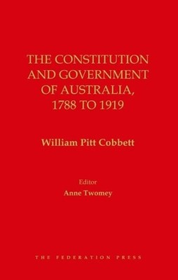 The Constitution and Government of Australia, 1788 to 1919 by William Pitt Cobbe