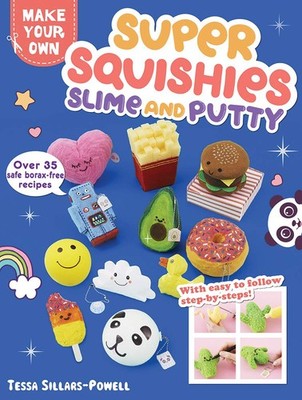 Super Squishies, Slime, and Putty: Over 35 Safe, Borax-Free Recipes (Make Yo...