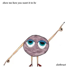 Show Me How You Want It to Be by Slothrust (Record, 2017)