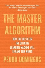 The Master Algorithm: How the Quest for the Ultimate Learning Machine Will Rema