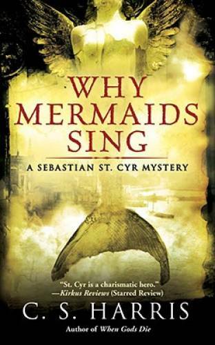 Why Mermaids Sing: A Sebastian St. Cyr Mystery, Book 3 By Harris, C. S. - GOOD