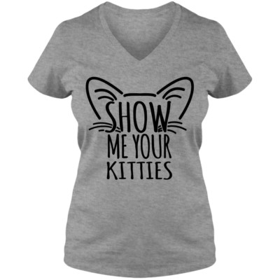 Show Me Your Kitties Funny T-Shirt Risque Novelty Adult Ladies V-Neck Tee