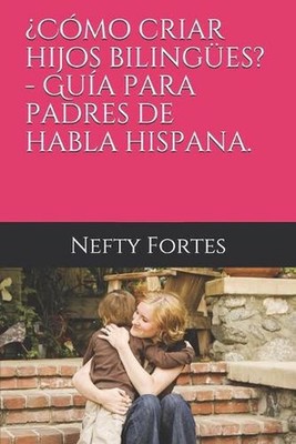 Cmo criar hijos bilinges? - Gua para padres espaoles.: ?C?mo criar hijos biling?