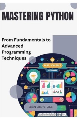 Mastering Python: From Fundamentals to Advanced Programming Techniques by Elian 