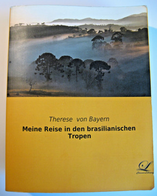 +Meine Reise in den brasilianischen Tropen Therese von Bayern, Classic Library+