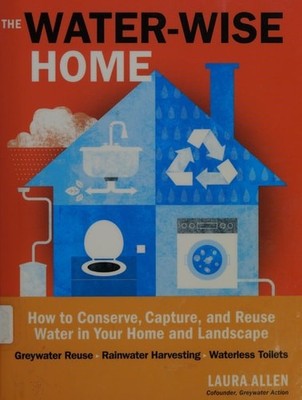 The Water-Wise Home: How to Conserve, Capture, and Reuse Water in Your Home and