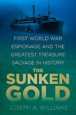The Sunken Gold: First World War Espionage and the Greatest Treasure Salvage...