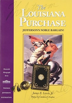 The Louisiana Purchase : Jefferson's Noble Bargain? James E., Jr.