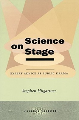 SCIENCE ON STAGE: EXPERT ADVICE AS PUBLIC DRAMA (WRITING By Stephen Hilgartner
