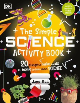 The Simple Science Activity Book: 20 Things to Make and Do at Home to Learn Abo