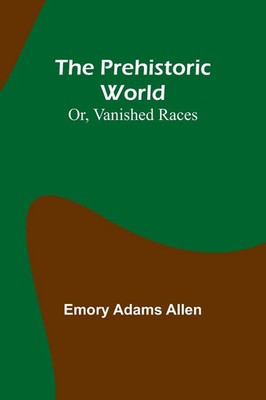 Emory Adams Allen | The Prehistoric World; Or, Vanished Races | Taschenbuch