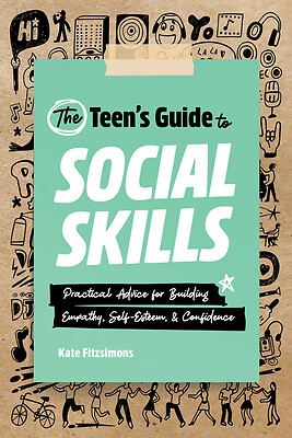 The Teen's Guide to Social Skills: Practical Advice for Building Empathy, Self