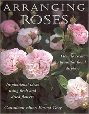 Arranging Roses : How to Create Beautiful Floral Displays Hardcov