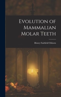 EVOLUTION OF MAMMALIAN MOLAR TEETH by OSBORN, HENRY FAIRFI Hardback Self Help