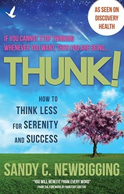 Thunk!: Freedom from Thinking Too Much for Serenity and Success,