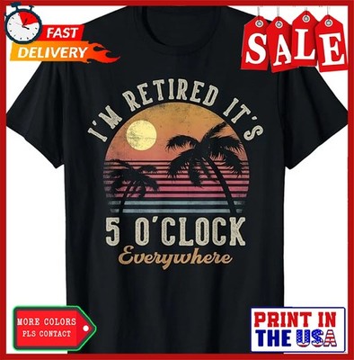 I'm Retired It's 5 O'Clock Everywhere Funny Retirement T-Shirt