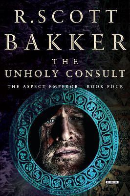 The Unholy Consult: The Aspect-Emperor: Book Four, Bakker, R. Scott, Very Good B