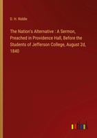 The Nation's Alternative : A Sermon, Preached In Providence Hall, Before The...