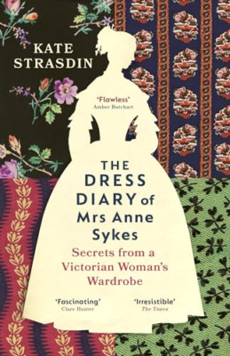 The Dress Diary of Mrs Anne Sykes: Secrets from a Victo - Paperback NEW Strasdin