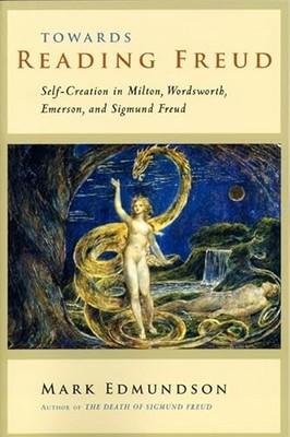 Towards Reading Freud: Self-Creation in Milton, Wordsworth, Emerson, and Sigmun