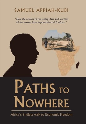 Appiah-Kubi - Paths to Nowhere  Africa's Endless Walk to Economic Free - X555z