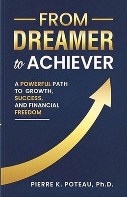 From Dreamer to Achiever: A Powerful Path to Growth, Success, and Financial Free