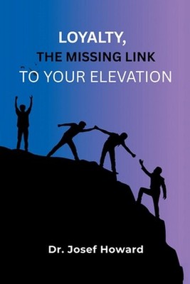 Loyalty, the Missing Link to Your Elevation by Dr Josef Howard Paperback Book