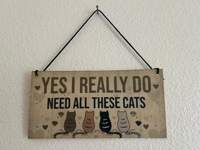 CAT PLAQUE WALL DECOR SIGN YES I REALLY DO NEED ALL THESE CATS 8'' x 4''