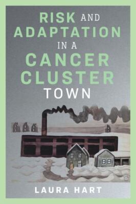 Risk and Adaptation in a Cancer Cluster Town, Hardcover by Hart, Laura, Brand...