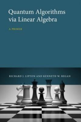 Quantum Algorithms Via Linear Algebra: A Primer by Richard J Lipton: New