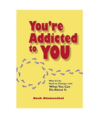 You're Addicted to You: Why It's So Hard to Change -- And What You Can Do about 