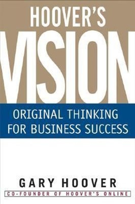 Hoover's Vision : Original Thinking for Business Success Hardcove