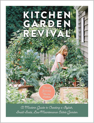 Kitchen Garden Revival: a Modern Guide to Creating a Stylish, Small-Scale, Low-M