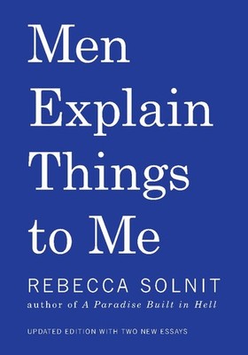 Men Explain Things to Me - paperback Solnit, Rebecca