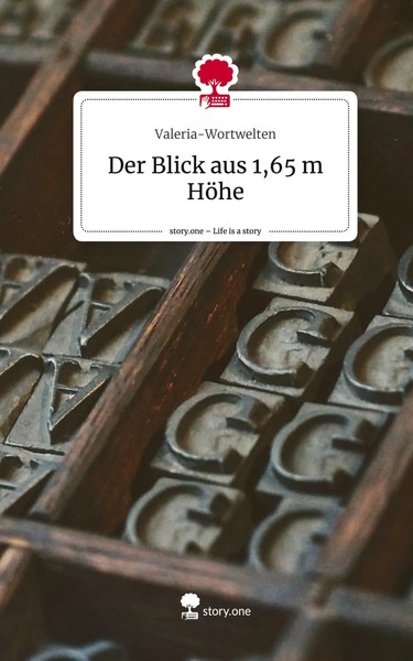 Valeria-Wortwelten | Der Blick Aus 1,65 M HöHe. Life Is A Story - story.one-image