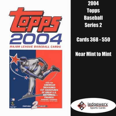 2004 Topps Baseball Series 2 - Complete Your Set, Cards 368-550 NM to Mint
