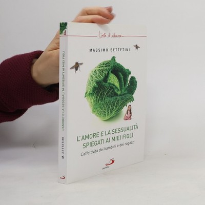 L'amore e la sessualità spiegati ai miei figli  |  Massimo Bettetini