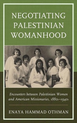 Negotiating Palestinian Womanhood: Encounters between Palestinian Women and Amer