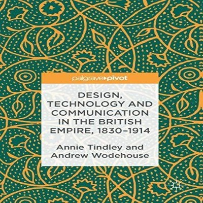 Design Technology and Communication in the British Empire 1830-19