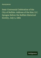 Anonymous | Semi-Centennial Celebration Of The City Of Buffalo. Address Of...