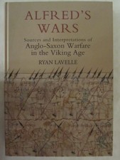 Alfred's Wars - Sources and Interpretations of Anglo-Saxon Warfare