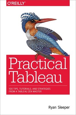 Practical Tableau: 100 Tips, Tutorials, and Strategies from a Tableau Zen Ma...