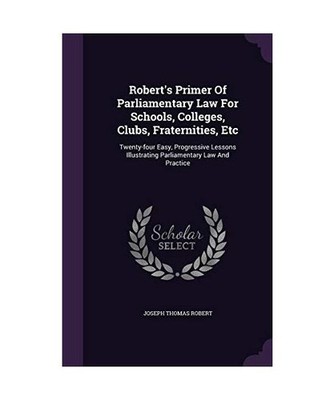 Robert's Primer Of Parliamentary Law For Schools, Colleges, Clubs, Fraternities,