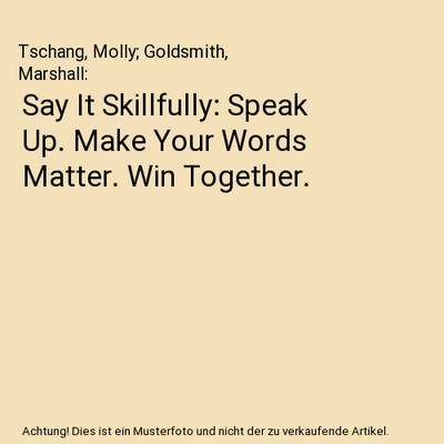 Say It Skillfully: Speak Up. Make Your Words Matter. Win Together., Tschang, Mol