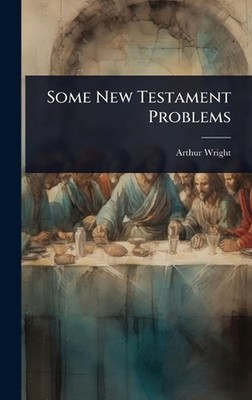 Some New Testament Problems by Arthur Wright Hardcover Book