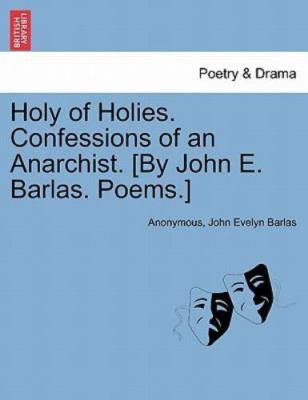 Holy of Holies. Confessions of an Anarchist. [By John E. Barlas. Poems.], Bra...
