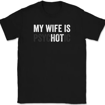 My Wife Is Psychotic T-Shirt Tee Funny Marriage Husband Gift