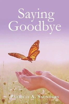 Saying Goodbye Patricia A. Saunders Taschenbuch Englisch 2023 Archway Publishing