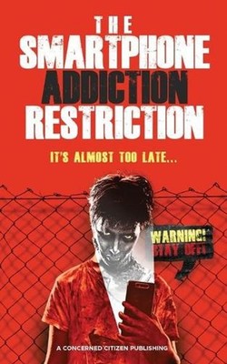The Smartphone Addiction Restriction: It's Almost Too Late... by A. Concerned Ci