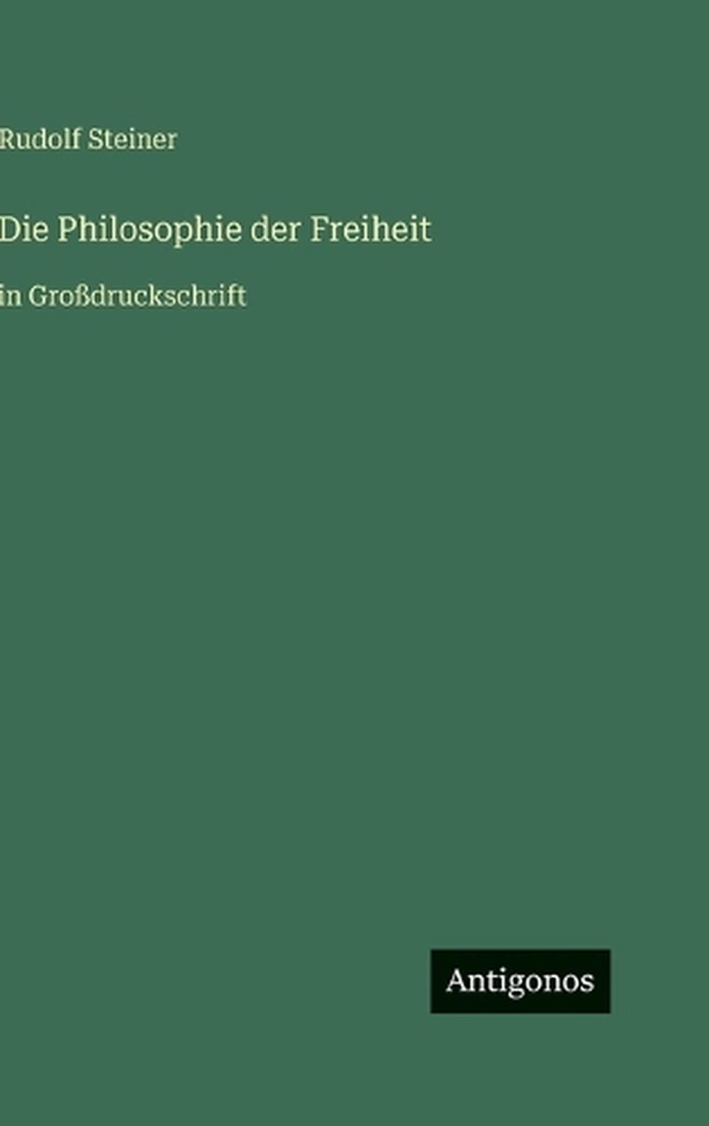 Die Philosophie der Freiheit: in Grossdruckschrift by Rudolf Steiner (German) Ha